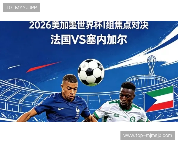世界杯法国对塞内加尔比赛战术变化及双方应对策略全面解读 世界杯法国对塞内加尔比赛战术变化及双方应对策略全面解读